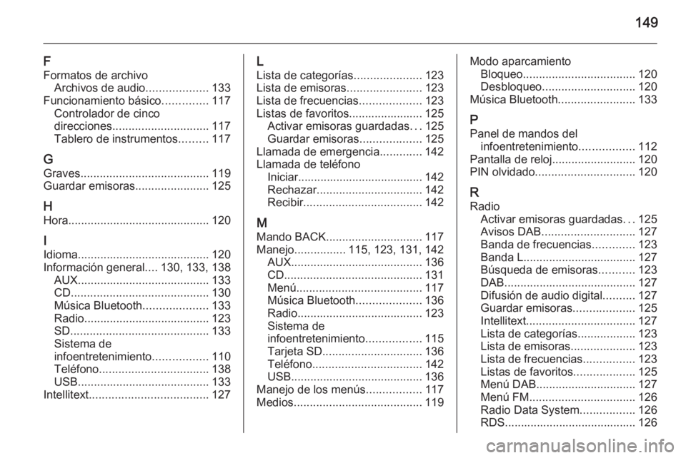 OPEL INSIGNIA 2015  Manual de infoentretenimiento (in Spanish) 149
F
Formatos de archivo Archivos de audio ...................133
Funcionamiento básico ..............117
Controlador de cinco
direcciones .............................. 117
Tablero de instrumentos 