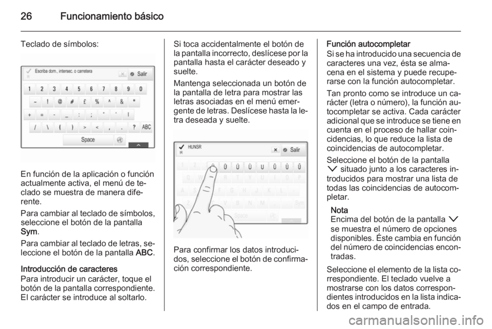 OPEL INSIGNIA 2015 Manual de infoentretenimiento (in Spanish) 26Funcionamiento básico
Teclado de símbolos:
En función de la aplicación o función
actualmente activa, el menú de te‐
clado se muestra de manera dife‐
rente.
Para cambiar al teclado de símb OPEL INSIGNIA 2015 Manual de infoentretenimiento (in Spanish) 26Funcionamiento básico
Teclado de símbolos:
En función de la aplicación o función
actualmente activa, el menú de te‐
clado se muestra de manera dife‐
rente.
Para cambiar al teclado de símb