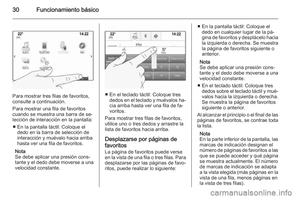 OPEL INSIGNIA 2015 Manual de infoentretenimiento (in Spanish) 30Funcionamiento básico
Para mostrar tres filas de favoritos,
consulte a continuación.
Para mostrar una fila de favoritos
cuando se muestra una barra de se‐
lección de interacción en la pantalla OPEL INSIGNIA 2015 Manual de infoentretenimiento (in Spanish) 30Funcionamiento básico
Para mostrar tres filas de favoritos,
consulte a continuación.
Para mostrar una fila de favoritos
cuando se muestra una barra de se‐
lección de interacción en la pantalla