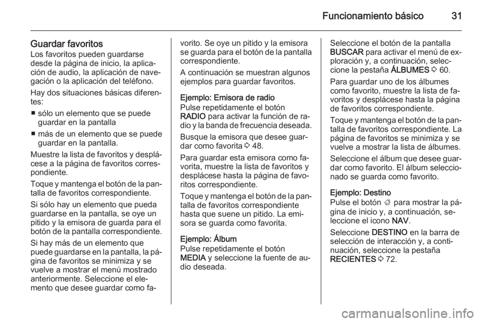 OPEL INSIGNIA 2015 Manual de infoentretenimiento (in Spanish) Funcionamiento básico31
Guardar favoritosLos favoritos pueden guardarse
desde la página de inicio, la aplica‐
ción de audio, la aplicación de nave‐
gación o la aplicación del teléfono.
Hay OPEL INSIGNIA 2015 Manual de infoentretenimiento (in Spanish) Funcionamiento básico31
Guardar favoritosLos favoritos pueden guardarse
desde la página de inicio, la aplica‐
ción de audio, la aplicación de nave‐
gación o la aplicación del teléfono.
Hay