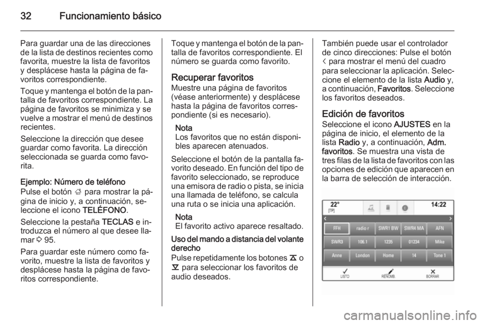 OPEL INSIGNIA 2015  Manual de infoentretenimiento (in Spanish) 32Funcionamiento básico
Para guardar una de las direcciones
de la lista de destinos recientes como favorita, muestre la lista de favoritos
y desplácese hasta la página de fa‐
voritos correspondie