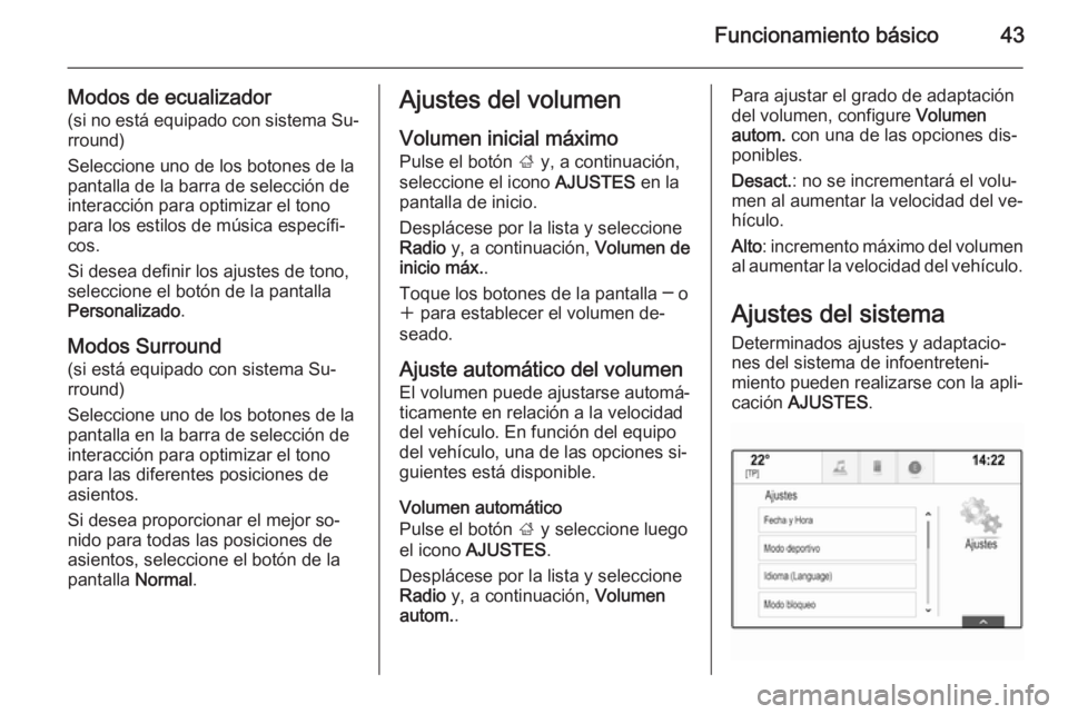 OPEL INSIGNIA 2015 Manual de infoentretenimiento (in Spanish) Funcionamiento básico43
Modos de ecualizador(si no está equipado con sistema Su‐rround)
Seleccione uno de los botones de la pantalla de la barra de selección de
interacción para optimizar el ton OPEL INSIGNIA 2015 Manual de infoentretenimiento (in Spanish) Funcionamiento básico43
Modos de ecualizador(si no está equipado con sistema Su‐rround)
Seleccione uno de los botones de la pantalla de la barra de selección de
interacción para optimizar el ton