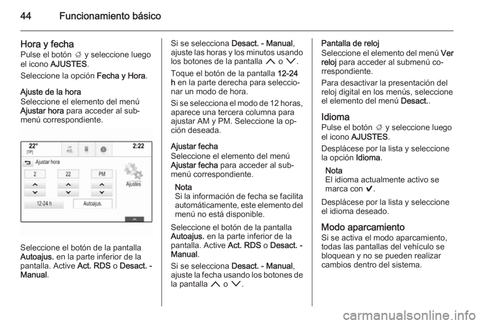 OPEL INSIGNIA 2015 Manual de infoentretenimiento (in Spanish) 44Funcionamiento básico
Hora y fechaPulse el botón ; y seleccione luego
el icono AJUSTES .
Seleccione la opción Fecha y Hora.
Ajuste de la hora
Seleccione el elemento del menú
Ajustar hora par OPEL INSIGNIA 2015 Manual de infoentretenimiento (in Spanish) 44Funcionamiento básico
Hora y fechaPulse el botón ; y seleccione luego
el icono AJUSTES .
Seleccione la opción Fecha y Hora.
Ajuste de la hora
Seleccione el elemento del menú
Ajustar hora par