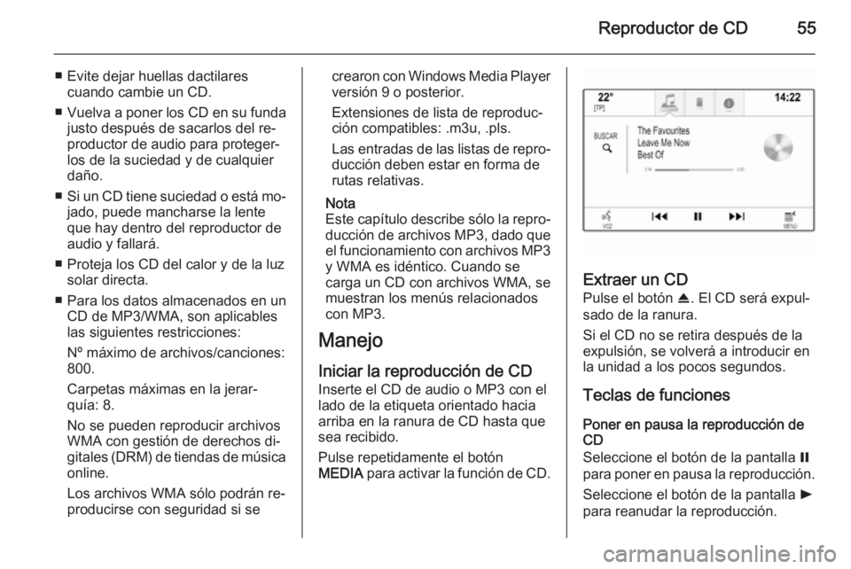 OPEL INSIGNIA 2015  Manual de infoentretenimiento (in Spanish) Reproductor de CD55
■ Evite dejar huellas dactilarescuando cambie un CD.
■ Vuelva a poner los CD en su funda
justo después de sacarlos del re‐productor de audio para proteger‐
los de la sucie