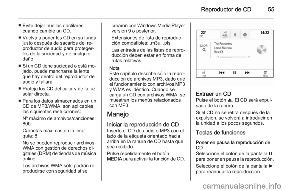 OPEL INSIGNIA 2015 Manual de infoentretenimiento (in Spanish) Reproductor de CD55
■ Evite dejar huellas dactilarescuando cambie un CD.
■ Vuelva a poner los CD en su funda
justo después de sacarlos del re‐productor de audio para proteger‐
los de la sucie OPEL INSIGNIA 2015 Manual de infoentretenimiento (in Spanish) Reproductor de CD55
■ Evite dejar huellas dactilarescuando cambie un CD.
■ Vuelva a poner los CD en su funda
justo después de sacarlos del re‐productor de audio para proteger‐
los de la sucie