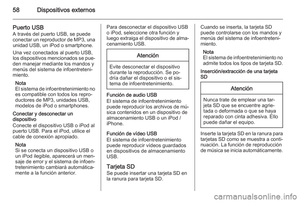OPEL INSIGNIA 2015 Manual de infoentretenimiento (in Spanish) 58Dispositivos externos
Puerto USB
A través del puerto USB, se puede
conectar un reproductor de MP3, una unidad USB, un iPod o smartphone.
Una vez conectados al puerto USB,
los dispositivos mencionad OPEL INSIGNIA 2015 Manual de infoentretenimiento (in Spanish) 58Dispositivos externos
Puerto USB
A través del puerto USB, se puede
conectar un reproductor de MP3, una unidad USB, un iPod o smartphone.
Una vez conectados al puerto USB,
los dispositivos mencionad