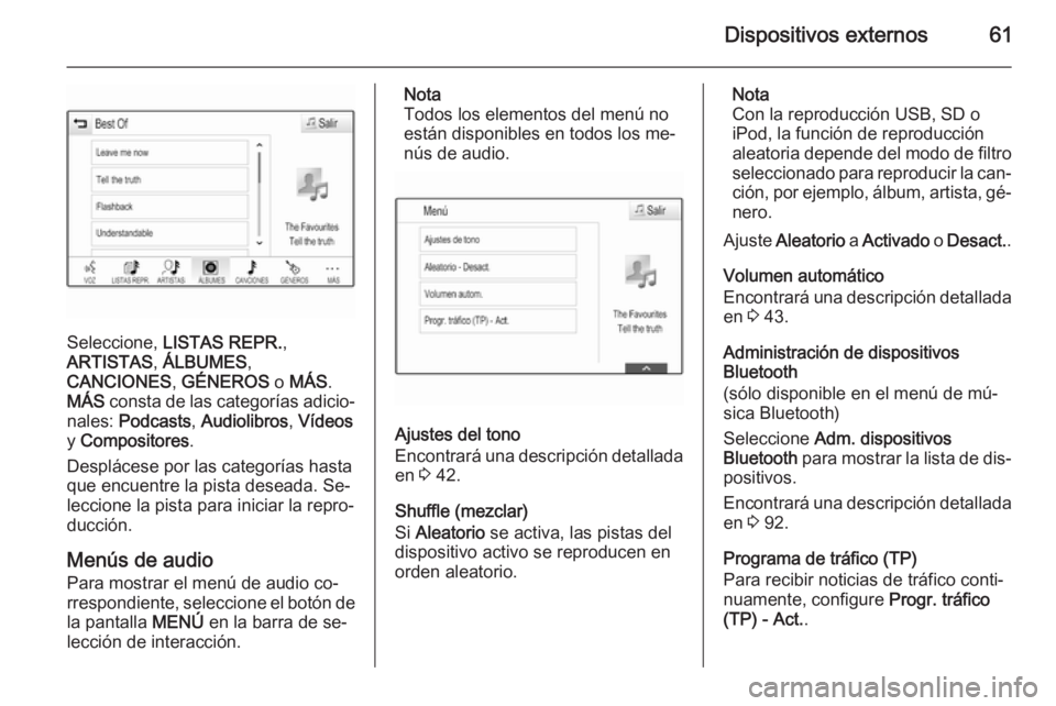OPEL INSIGNIA 2015  Manual de infoentretenimiento (in Spanish) Dispositivos externos61
Seleccione, LISTAS REPR. ,
ARTISTAS , ÁLBUMES ,
CANCIONES , GÉNEROS  o MÁS .
MÁS  consta de las categorías adicio‐
nales:  Podcasts , Audiolibros , Vídeos
y  Compositor