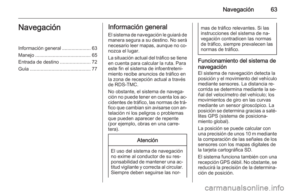 OPEL INSIGNIA 2015  Manual de infoentretenimiento (in Spanish) Navegación63NavegaciónInformación general.....................63
Manejo ......................................... 65
Entrada de destino ......................72
Guía ..............................