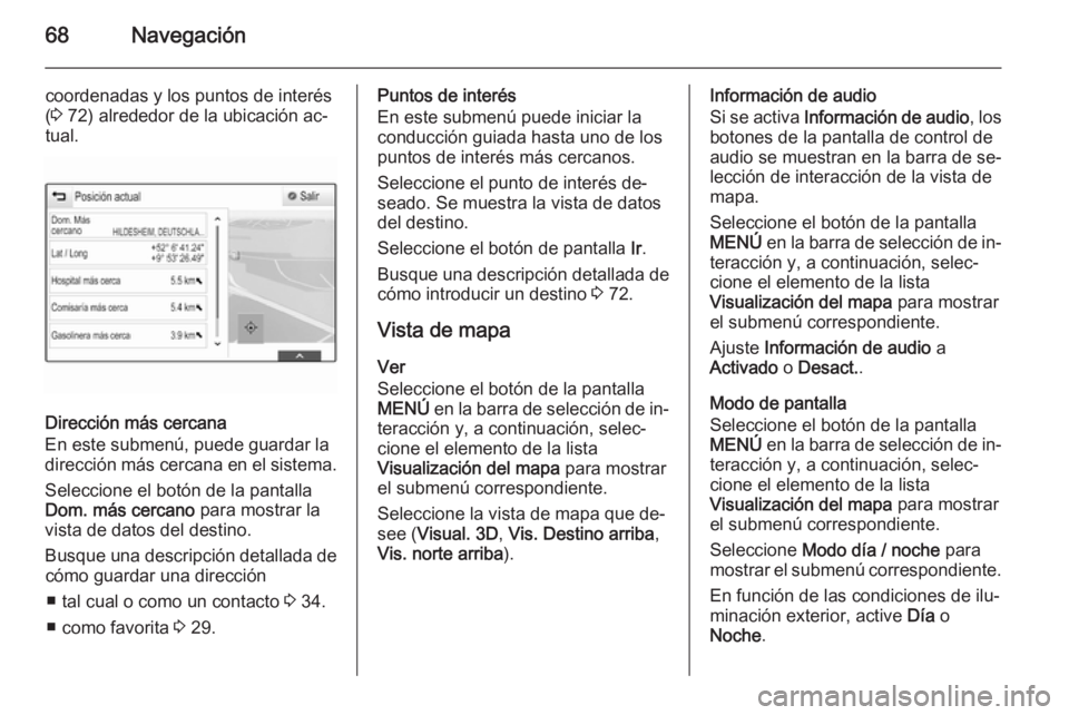 OPEL INSIGNIA 2015 Manual de infoentretenimiento (in Spanish) 68Navegación
coordenadas y los puntos de interés( 3 72) alrededor de la ubicación ac‐
tual.
Dirección más cercana
En este submenú, puede guardar la
dirección más cercana en el sistema.
Sele OPEL INSIGNIA 2015 Manual de infoentretenimiento (in Spanish) 68Navegación
coordenadas y los puntos de interés( 3 72) alrededor de la ubicación ac‐
tual.
Dirección más cercana
En este submenú, puede guardar la
dirección más cercana en el sistema.
Sele