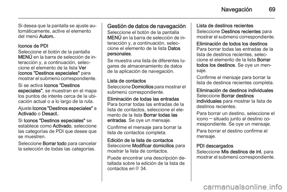 OPEL INSIGNIA 2015 Manual de infoentretenimiento (in Spanish) Navegación69
Si desea que la pantalla se ajuste au‐
tomáticamente, active el elemento
del menú Autom..
Iconos de PDI
Seleccione el botón de la pantalla
MENÚ en la barra de selección de in‐ OPEL INSIGNIA 2015 Manual de infoentretenimiento (in Spanish) Navegación69
Si desea que la pantalla se ajuste au‐
tomáticamente, active el elemento
del menú Autom..
Iconos de PDI
Seleccione el botón de la pantalla
MENÚ en la barra de selección de in‐