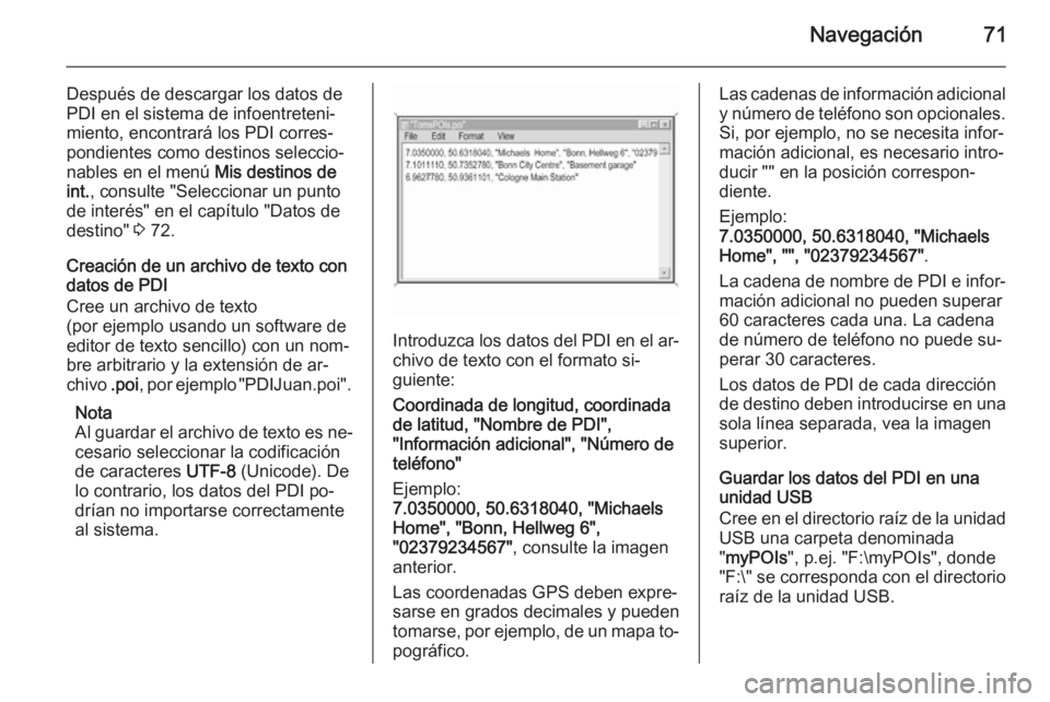 OPEL INSIGNIA 2015  Manual de infoentretenimiento (in Spanish) Navegación71
Después de descargar los datos dePDI en el sistema de infoentreteni‐
miento, encontrará los PDI corres‐
pondientes como destinos seleccio‐
nables en el menú  Mis destinos de
int