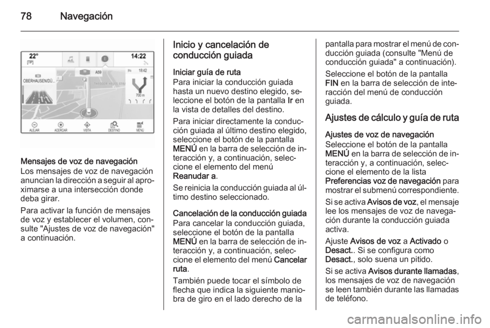 OPEL INSIGNIA 2015 Manual de infoentretenimiento (in Spanish) 78Navegación
Mensajes de voz de navegación
Los mensajes de voz de navegación
anuncian la dirección a seguir al apro‐
ximarse a una intersección donde
deba girar.
Para activar la función de men OPEL INSIGNIA 2015 Manual de infoentretenimiento (in Spanish) 78Navegación
Mensajes de voz de navegación
Los mensajes de voz de navegación
anuncian la dirección a seguir al apro‐
ximarse a una intersección donde
deba girar.
Para activar la función de men
