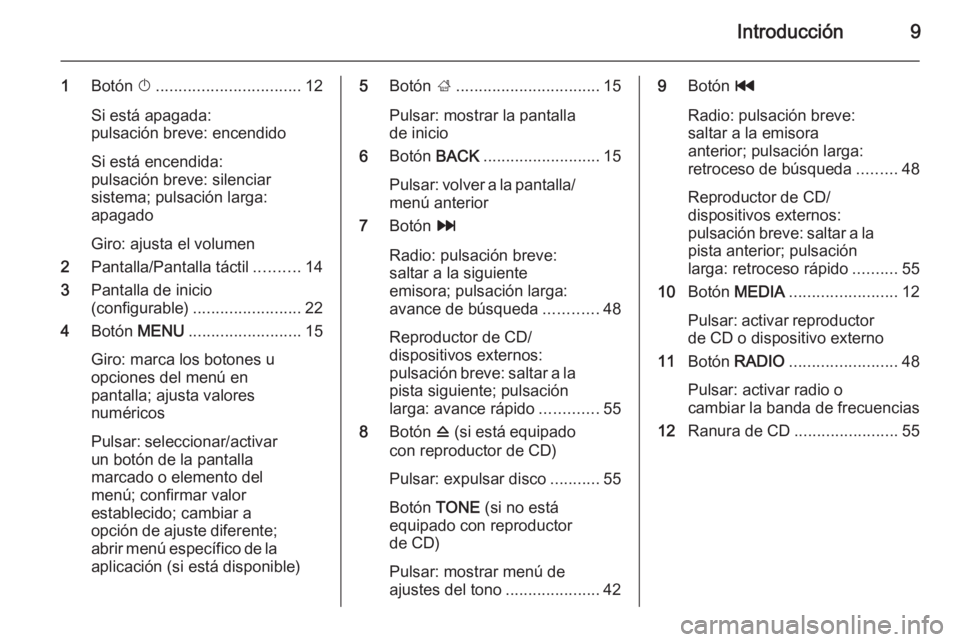 OPEL INSIGNIA 2015  Manual de infoentretenimiento (in Spanish) Introducción9
1Botón  X................................ 12
Si está apagada:
pulsación breve: encendido
Si está encendida:
pulsación breve: silenciar
sistema; pulsación larga:
apagado
Giro: ajus