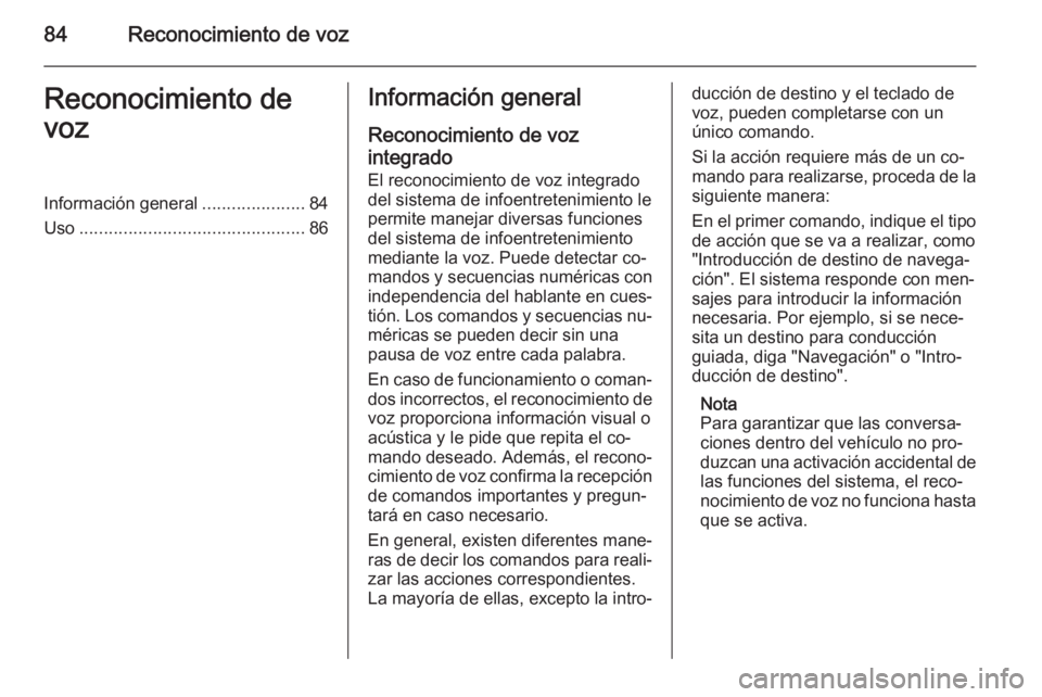 OPEL INSIGNIA 2015  Manual de infoentretenimiento (in Spanish) 84Reconocimiento de vozReconocimiento de
vozInformación general .....................84
Uso .............................................. 86Información general
Reconocimiento de vozintegrado
El rec