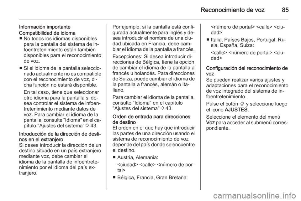 OPEL INSIGNIA 2015  Manual de infoentretenimiento (in Spanish) Reconocimiento de voz85
Información importanteCompatibilidad de idioma■ No todos los idiomas disponibles para la pantalla del sistema de in‐
foentretenimiento están también
disponibles para el 