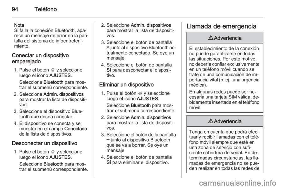 OPEL INSIGNIA 2015  Manual de infoentretenimiento (in Spanish) 94Teléfono
Nota
Si falla la conexión Bluetooth, apa‐
rece un mensaje de error en la pan‐
talla del sistema de infoentreteni‐
miento.
Conectar un dispositivo emparejado
1. Pulse el botón  ; y 