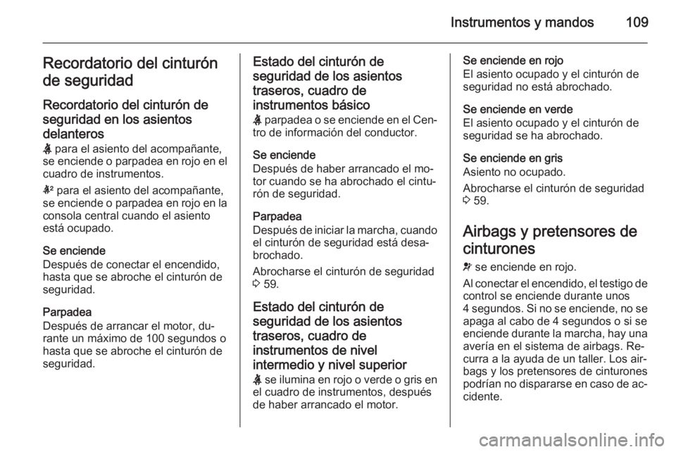 OPEL INSIGNIA 2015  Manual de Instrucciones (in Spanish) Instrumentos y mandos109Recordatorio del cinturón
de seguridad
Recordatorio del cinturón de
seguridad en los asientos delanteros X  para el asiento del acompañante,
se enciende o parpadea en rojo e