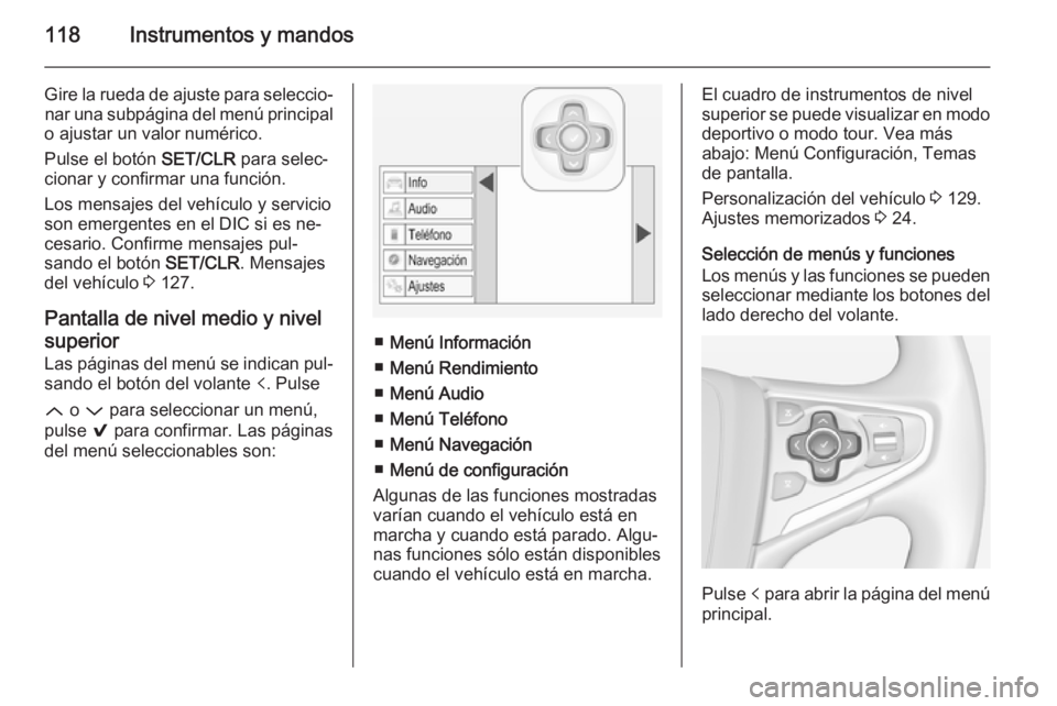 OPEL INSIGNIA 2015  Manual de Instrucciones (in Spanish) 118Instrumentos y mandos
Gire la rueda de ajuste para seleccio‐nar una subpágina del menú principal
o ajustar un valor numérico.
Pulse el botón  SET/CLR para selec‐
cionar y confirmar una func