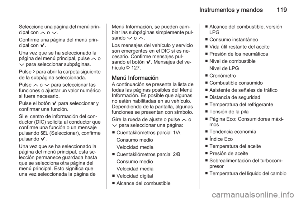 OPEL INSIGNIA 2015 Manual de Instrucciones (in Spanish) Instrumentos y mandos119
Seleccione una página del menú prin‐
cipal con Q o P .
Confirme una página del menú prin‐
cipal con 9.
Una vez que se ha seleccionado la
página del menú principal, OPEL INSIGNIA 2015 Manual de Instrucciones (in Spanish) Instrumentos y mandos119
Seleccione una página del menú prin‐
cipal con Q o P .
Confirme una página del menú prin‐
cipal con 9.
Una vez que se ha seleccionado la
página del menú principal,