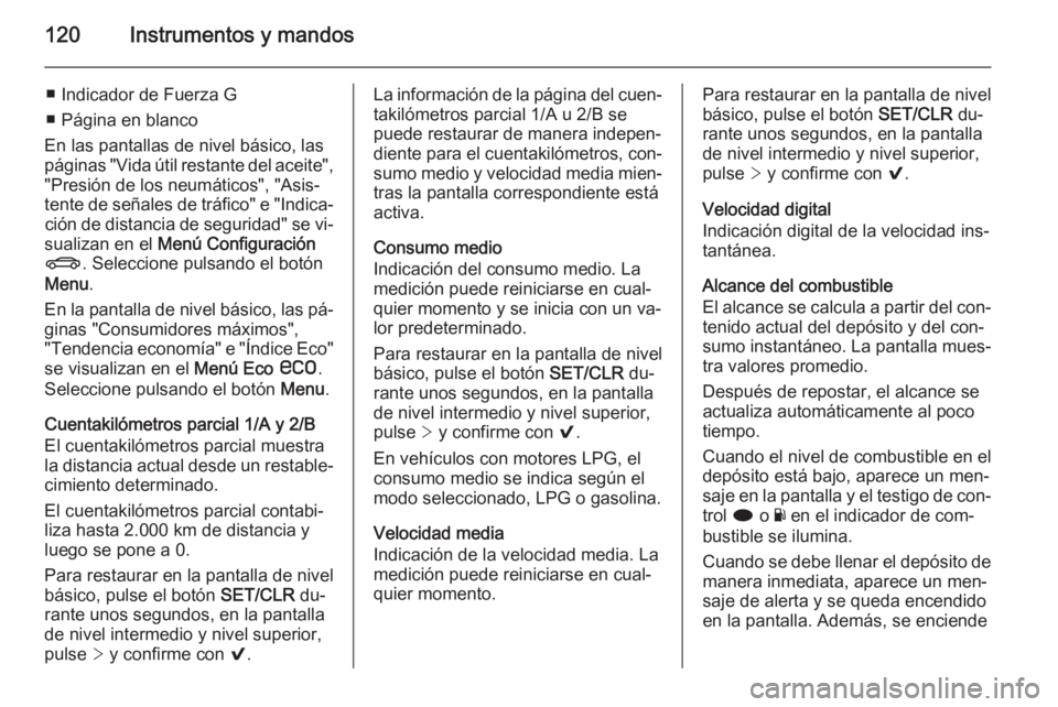 OPEL INSIGNIA 2015 Manual de Instrucciones (in Spanish) 120Instrumentos y mandos
■ Indicador de Fuerza G
■ Página en blanco
En las pantallas de nivel básico, las
páginas "Vida útil restante del aceite", "Presión de los neumáticos" OPEL INSIGNIA 2015 Manual de Instrucciones (in Spanish) 120Instrumentos y mandos
■ Indicador de Fuerza G
■ Página en blanco
En las pantallas de nivel básico, las
páginas "Vida útil restante del aceite", "Presión de los neumáticos"