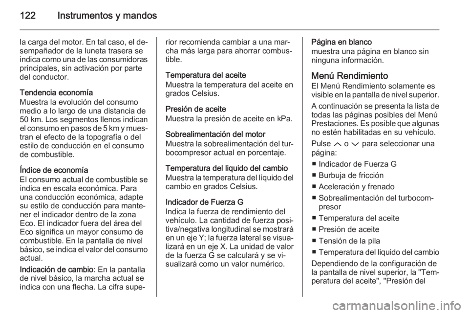 OPEL INSIGNIA 2015 Manual de Instrucciones (in Spanish) 122Instrumentos y mandos
la carga del motor. En tal caso, el de‐
sempañador de la luneta trasera se
indica como una de las consumidoras principales, sin activación por parte
del conductor.
Tendenc OPEL INSIGNIA 2015 Manual de Instrucciones (in Spanish) 122Instrumentos y mandos
la carga del motor. En tal caso, el de‐
sempañador de la luneta trasera se
indica como una de las consumidoras principales, sin activación por parte
del conductor.
Tendenc