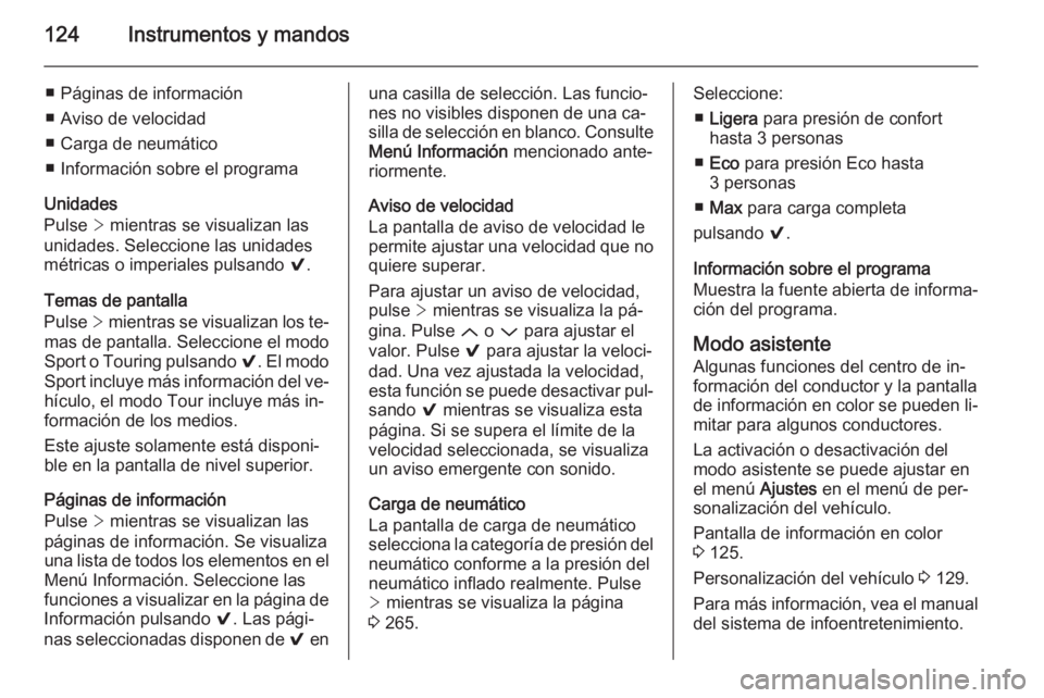 OPEL INSIGNIA 2015 Manual de Instrucciones (in Spanish) 124Instrumentos y mandos
■ Páginas de información
■ Aviso de velocidad
■ Carga de neumático
■ Información sobre el programa
Unidades
Pulse > mientras se visualizan las
unidades. Seleccion OPEL INSIGNIA 2015 Manual de Instrucciones (in Spanish) 124Instrumentos y mandos
■ Páginas de información
■ Aviso de velocidad
■ Carga de neumático
■ Información sobre el programa
Unidades
Pulse > mientras se visualizan las
unidades. Seleccion
