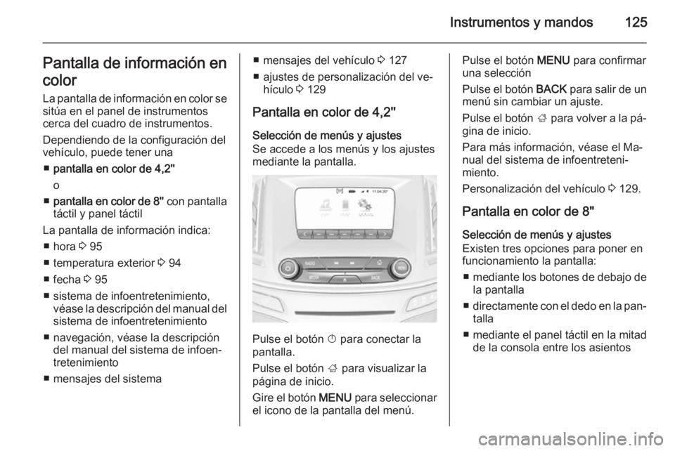 OPEL INSIGNIA 2015 Manual de Instrucciones (in Spanish) Instrumentos y mandos125Pantalla de información en
color La pantalla de información en color se
sitúa en el panel de instrumentos
cerca del cuadro de instrumentos.
Dependiendo de la configuración OPEL INSIGNIA 2015 Manual de Instrucciones (in Spanish) Instrumentos y mandos125Pantalla de información en
color La pantalla de información en color se
sitúa en el panel de instrumentos
cerca del cuadro de instrumentos.
Dependiendo de la configuración