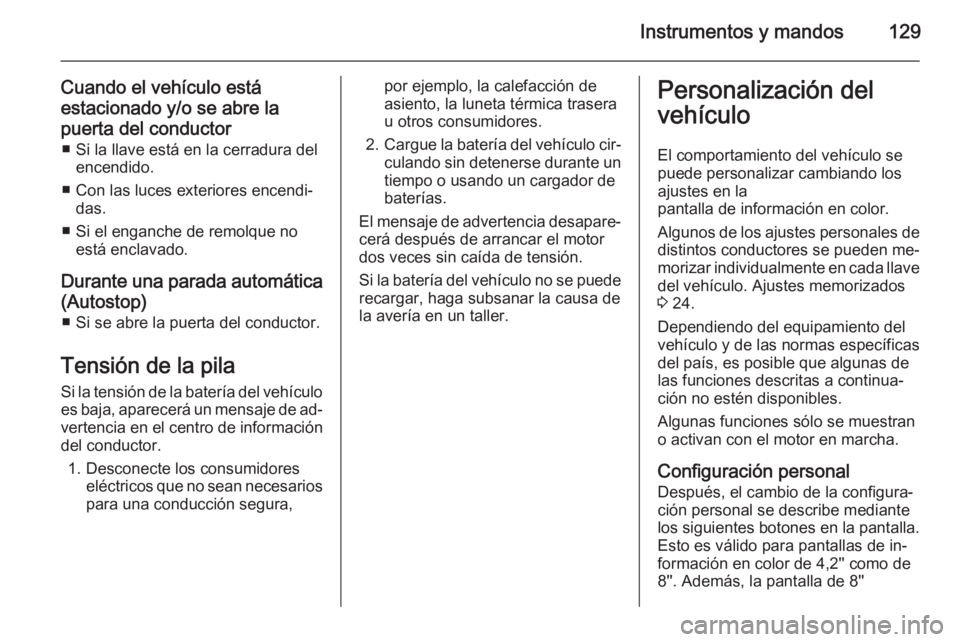 OPEL INSIGNIA 2015 Manual de Instrucciones (in Spanish) Instrumentos y mandos129
Cuando el vehículo está
estacionado y/o se abre la
puerta del conductor ■ Si la llave está en la cerradura del encendido.
■ Con las luces exteriores encendi‐ das.
■ OPEL INSIGNIA 2015 Manual de Instrucciones (in Spanish) Instrumentos y mandos129
Cuando el vehículo está
estacionado y/o se abre la
puerta del conductor ■ Si la llave está en la cerradura del encendido.
■ Con las luces exteriores encendi‐ das.
■