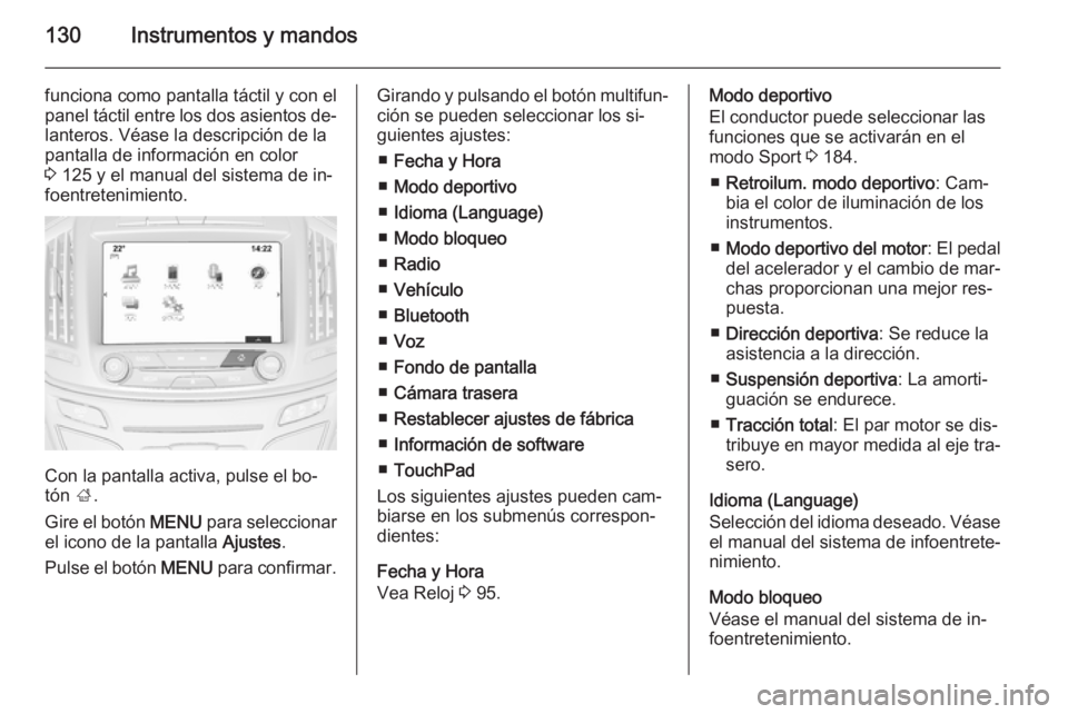 OPEL INSIGNIA 2015 Manual de Instrucciones (in Spanish) 130Instrumentos y mandos
funciona como pantalla táctil y con el
panel táctil entre los dos asientos de‐ lanteros. Véase la descripción de la
pantalla de información en color
3 125 y el manual OPEL INSIGNIA 2015 Manual de Instrucciones (in Spanish) 130Instrumentos y mandos
funciona como pantalla táctil y con el
panel táctil entre los dos asientos de‐ lanteros. Véase la descripción de la
pantalla de información en color
3 125 y el manual