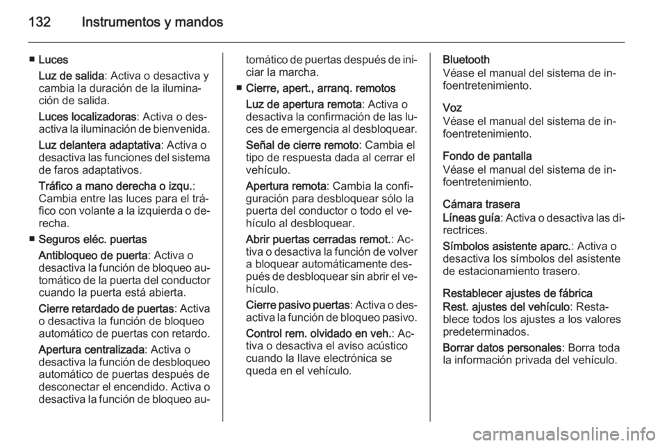 OPEL INSIGNIA 2015 Manual de Instrucciones (in Spanish) 132Instrumentos y mandos
■Luces
Luz de salida : Activa o desactiva y
cambia la duración de la ilumina‐ ción de salida.
Luces localizadoras : Activa o des‐
activa la iluminación de bienvenida. OPEL INSIGNIA 2015 Manual de Instrucciones (in Spanish) 132Instrumentos y mandos
■Luces
Luz de salida : Activa o desactiva y
cambia la duración de la ilumina‐ ción de salida.
Luces localizadoras : Activa o des‐
activa la iluminación de bienvenida.