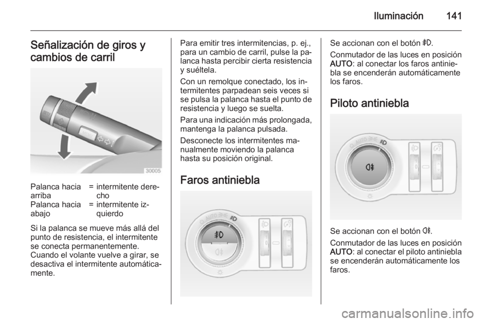 OPEL INSIGNIA 2015 Manual de Instrucciones (in Spanish) Iluminación141Señalización de giros y
cambios de carrilPalanca hacia
arriba=intermitente dere‐
choPalanca hacia
abajo=intermitente iz‐
quierdo
Si la palanca se mueve más allá del
punto de res OPEL INSIGNIA 2015 Manual de Instrucciones (in Spanish) Iluminación141Señalización de giros y
cambios de carrilPalanca hacia
arriba=intermitente dere‐
choPalanca hacia
abajo=intermitente iz‐
quierdo
Si la palanca se mueve más allá del
punto de res