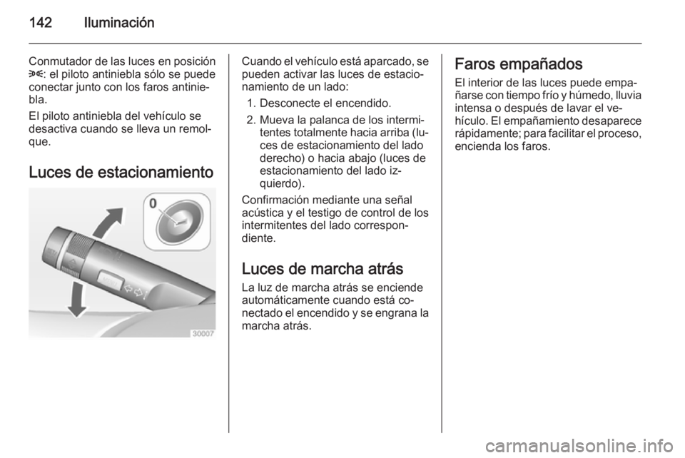 OPEL INSIGNIA 2015 Manual de Instrucciones (in Spanish) 142Iluminación
Conmutador de las luces en posición8 : el piloto antiniebla sólo se puede
conectar junto con los faros antinie‐
bla.
El piloto antiniebla del vehículo se
desactiva cuando se lleva OPEL INSIGNIA 2015 Manual de Instrucciones (in Spanish) 142Iluminación
Conmutador de las luces en posición8 : el piloto antiniebla sólo se puede
conectar junto con los faros antinie‐
bla.
El piloto antiniebla del vehículo se
desactiva cuando se lleva