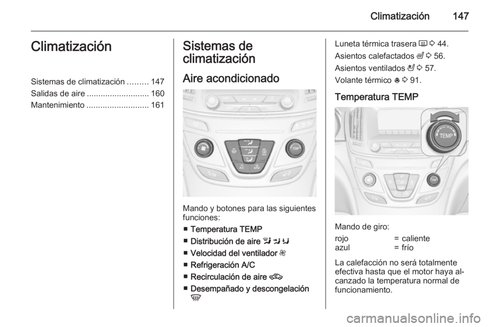 OPEL INSIGNIA 2015 Manual de Instrucciones (in Spanish) Climatización147ClimatizaciónSistemas de climatización.........147
Salidas de aire ........................... 160
Mantenimiento ........................... 161Sistemas de
climatización
Aire acond OPEL INSIGNIA 2015 Manual de Instrucciones (in Spanish) Climatización147ClimatizaciónSistemas de climatización.........147
Salidas de aire ........................... 160
Mantenimiento ........................... 161Sistemas de
climatización
Aire acond