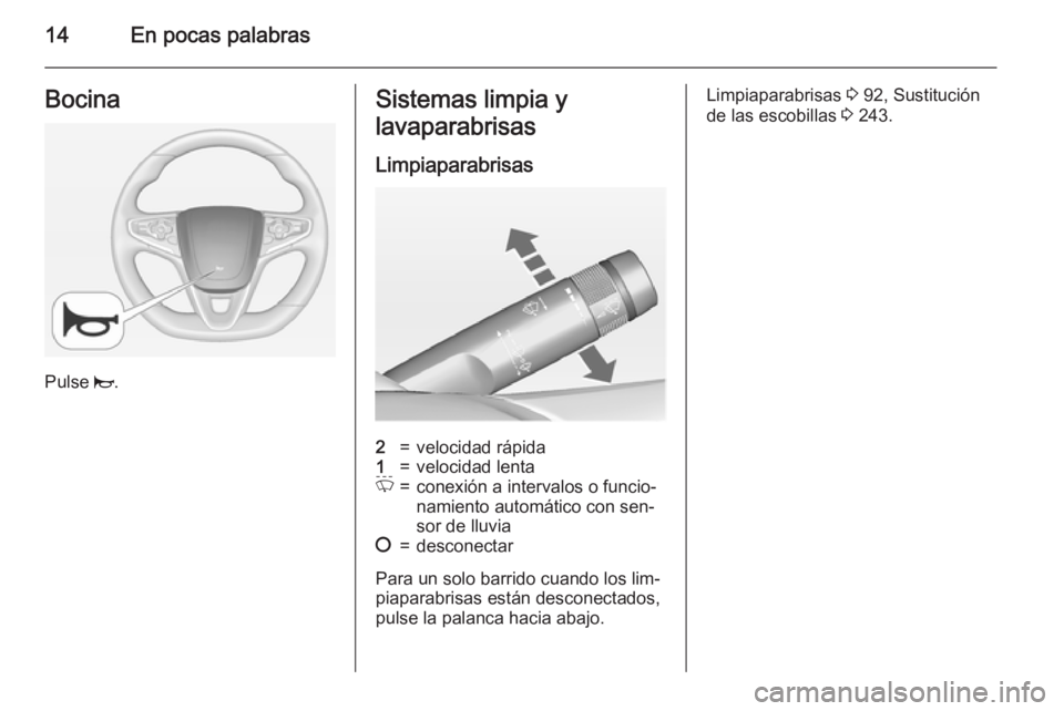 OPEL INSIGNIA 2015  Manual de Instrucciones (in Spanish) 14En pocas palabrasBocina
Pulse j.
Sistemas limpia y
lavaparabrisas
Limpiaparabrisas2=velocidad rápida1=velocidad lentaP=conexión a intervalos o funcio‐
namiento automático con sen‐
sor de lluv