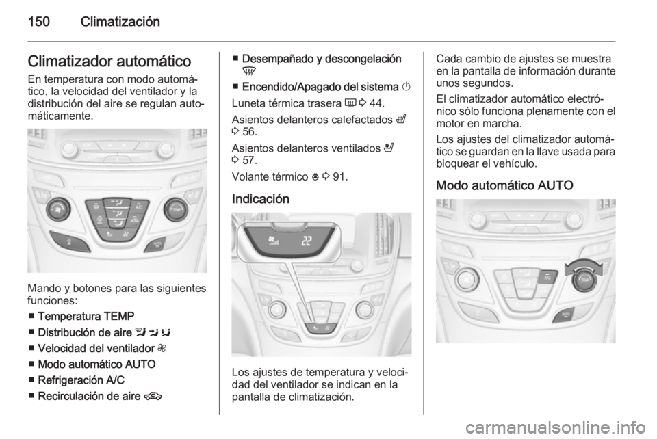 OPEL INSIGNIA 2015 Manual de Instrucciones (in Spanish) 150ClimatizaciónClimatizador automáticoEn temperatura con modo automá‐tico, la velocidad del ventilador y ladistribución del aire se regulan auto‐
máticamente.
Mando y botones para las siguie OPEL INSIGNIA 2015 Manual de Instrucciones (in Spanish) 150ClimatizaciónClimatizador automáticoEn temperatura con modo automá‐tico, la velocidad del ventilador y ladistribución del aire se regulan auto‐
máticamente.
Mando y botones para las siguie