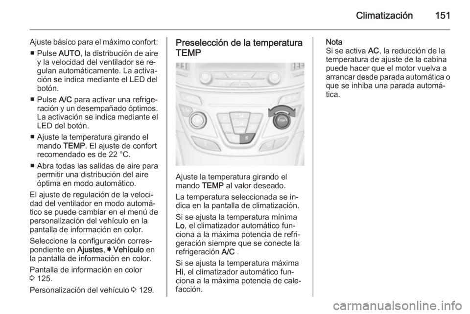 OPEL INSIGNIA 2015 Manual de Instrucciones (in Spanish) Climatización151
Ajuste básico para el máximo confort:■ Pulse AUTO, la distribución de aire
y la velocidad del ventilador se re‐
gulan automáticamente. La activa‐
ción se indica mediante OPEL INSIGNIA 2015 Manual de Instrucciones (in Spanish) Climatización151
Ajuste básico para el máximo confort:■ Pulse AUTO, la distribución de aire
y la velocidad del ventilador se re‐
gulan automáticamente. La activa‐
ción se indica mediante