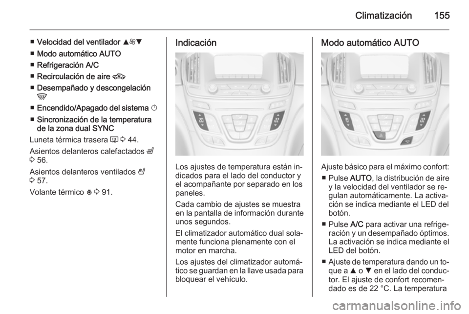 OPEL INSIGNIA 2015 Manual de Instrucciones (in Spanish) Climatización155
■Velocidad del ventilador R ZS
■ Modo automático AUTO
■ Refrigeración A/C
■ Recirculación de aire 4
■ Desempañado y descongelación
V
■ Encendido/Apagado del sist OPEL INSIGNIA 2015 Manual de Instrucciones (in Spanish) Climatización155
■Velocidad del ventilador R ZS
■ Modo automático AUTO
■ Refrigeración A/C
■ Recirculación de aire 4
■ Desempañado y descongelación
V
■ Encendido/Apagado del sist