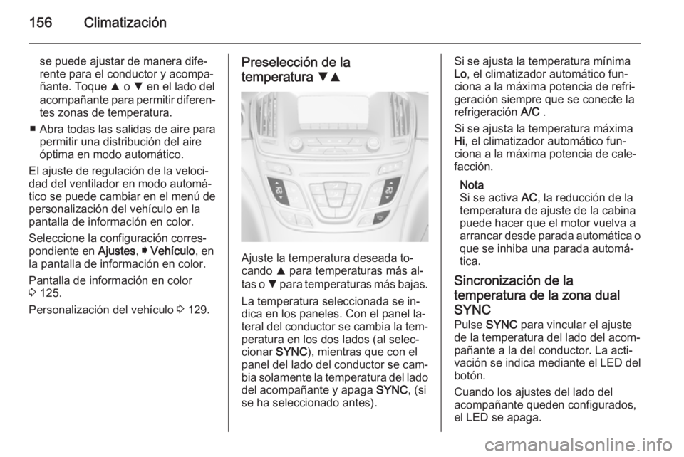 OPEL INSIGNIA 2015 Manual de Instrucciones (in Spanish) 156Climatización
se puede ajustar de manera dife‐
rente para el conductor y acompa‐
ñante. Toque R o S en el lado del
acompañante para permitir diferen‐
tes zonas de temperatura.
■ Abra t OPEL INSIGNIA 2015 Manual de Instrucciones (in Spanish) 156Climatización
se puede ajustar de manera dife‐
rente para el conductor y acompa‐
ñante. Toque R o S en el lado del
acompañante para permitir diferen‐
tes zonas de temperatura.
■ Abra t