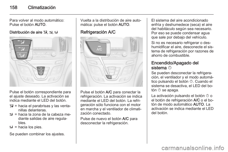 OPEL INSIGNIA 2015 Manual de Instrucciones (in Spanish) 158Climatización
Para volver al modo automático:
Pulse el botón AUTO.
Distribución de aire l, M , K
Pulse el botón correspondiente para
el ajuste deseado. La activación se indica mediante el L OPEL INSIGNIA 2015 Manual de Instrucciones (in Spanish) 158Climatización
Para volver al modo automático:
Pulse el botón AUTO.
Distribución de aire l, M , K
Pulse el botón correspondiente para
el ajuste deseado. La activación se indica mediante el L