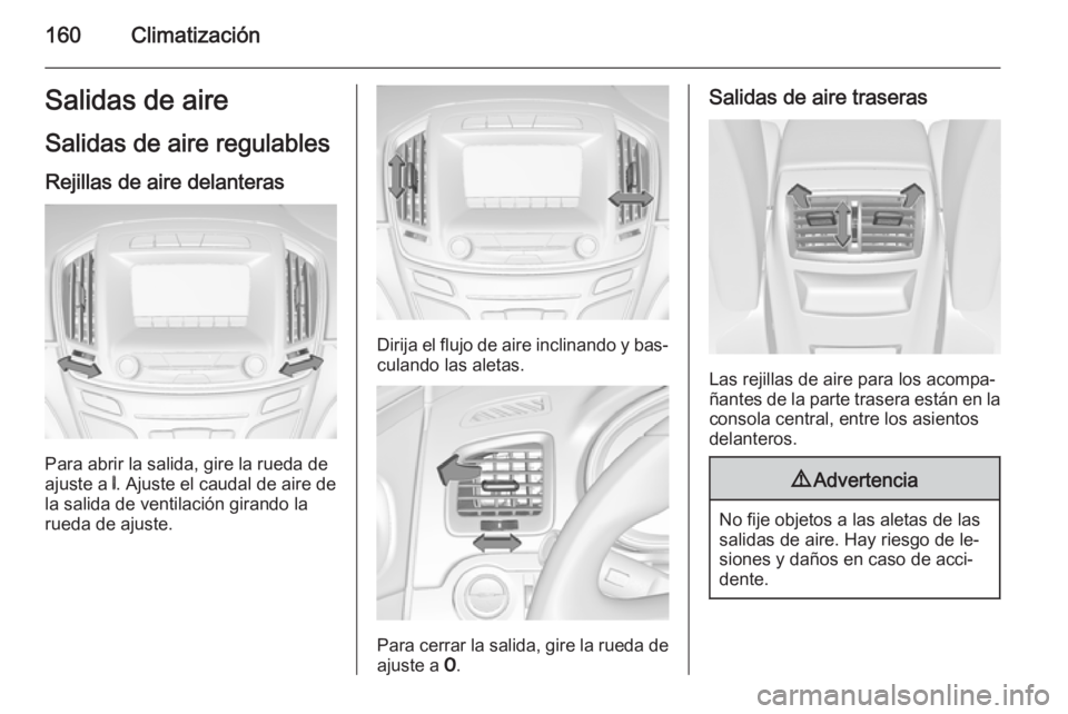 OPEL INSIGNIA 2015 Manual de Instrucciones (in Spanish) 160ClimatizaciónSalidas de aire
Salidas de aire regulables Rejillas de aire delanteras
Para abrir la salida, gire la rueda de
ajuste a B. Ajuste el caudal de aire de
la salida de ventilación girand OPEL INSIGNIA 2015 Manual de Instrucciones (in Spanish) 160ClimatizaciónSalidas de aire
Salidas de aire regulables Rejillas de aire delanteras
Para abrir la salida, gire la rueda de
ajuste a B. Ajuste el caudal de aire de
la salida de ventilación girand