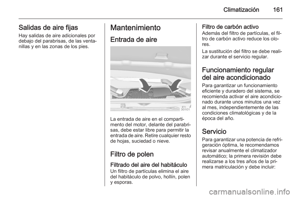 OPEL INSIGNIA 2015 Manual de Instrucciones (in Spanish) Climatización161Salidas de aire fijas
Hay salidas de aire adicionales por
debajo del parabrisas, de las venta‐
nillas y en las zonas de los pies.Mantenimiento
Entrada de aire
La entrada de aire en OPEL INSIGNIA 2015 Manual de Instrucciones (in Spanish) Climatización161Salidas de aire fijas
Hay salidas de aire adicionales por
debajo del parabrisas, de las venta‐
nillas y en las zonas de los pies.Mantenimiento
Entrada de aire
La entrada de aire en