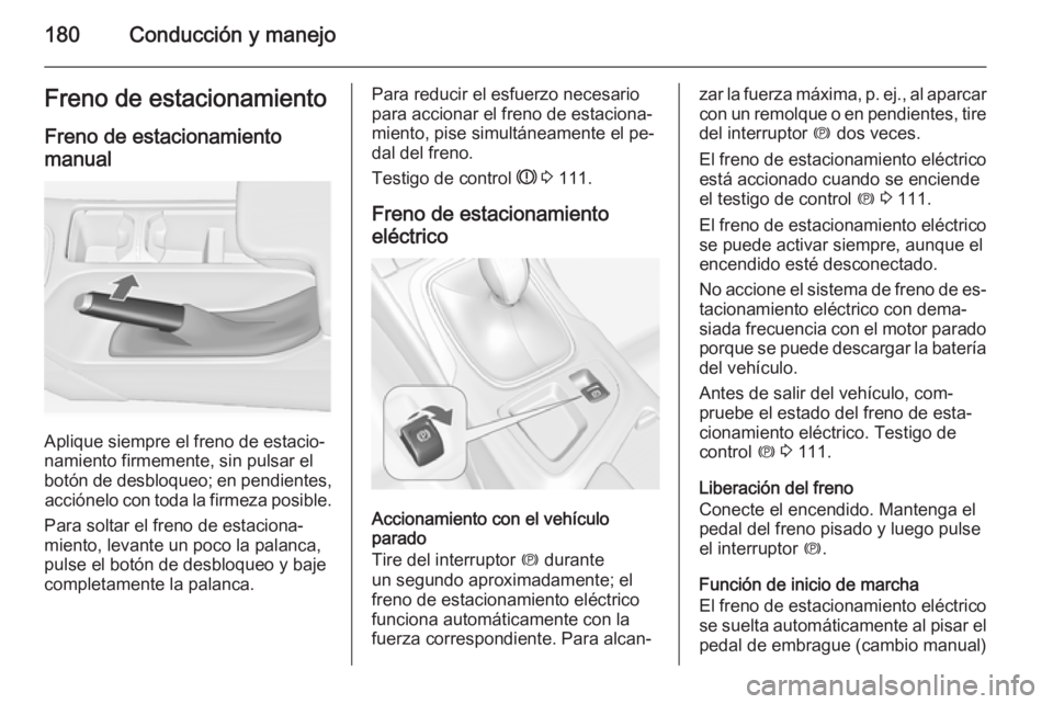 OPEL INSIGNIA 2015 Manual de Instrucciones (in Spanish) 180Conducción y manejoFreno de estacionamientoFreno de estacionamientomanual
Aplique siempre el freno de estacio‐
namiento firmemente, sin pulsar el
botón de desbloqueo; en pendientes, acciónelo OPEL INSIGNIA 2015 Manual de Instrucciones (in Spanish) 180Conducción y manejoFreno de estacionamientoFreno de estacionamientomanual
Aplique siempre el freno de estacio‐
namiento firmemente, sin pulsar el
botón de desbloqueo; en pendientes, acciónelo