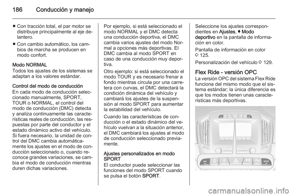 OPEL INSIGNIA 2015 Manual de Instrucciones (in Spanish) 186Conducción y manejo
■ Con tracción total, el par motor sedistribuye principalmente al eje de‐lantero.
■ Con cambio automático, los cam‐ bios de marcha se producen en
modo confort.
Modo N OPEL INSIGNIA 2015 Manual de Instrucciones (in Spanish) 186Conducción y manejo
■ Con tracción total, el par motor sedistribuye principalmente al eje de‐lantero.
■ Con cambio automático, los cam‐ bios de marcha se producen en
modo confort.
Modo N