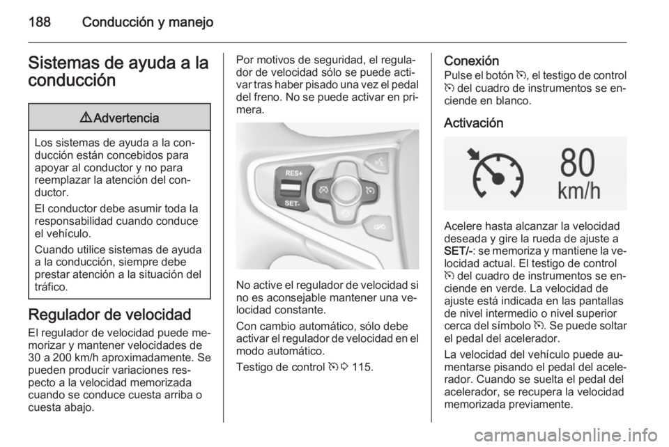 OPEL INSIGNIA 2015 Manual de Instrucciones (in Spanish) 188Conducción y manejoSistemas de ayuda a laconducción9 Advertencia
Los sistemas de ayuda a la con‐
ducción están concebidos para
apoyar al conductor y no para
reemplazar la atención del con‐ OPEL INSIGNIA 2015 Manual de Instrucciones (in Spanish) 188Conducción y manejoSistemas de ayuda a laconducción9 Advertencia
Los sistemas de ayuda a la con‐
ducción están concebidos para
apoyar al conductor y no para
reemplazar la atención del con‐