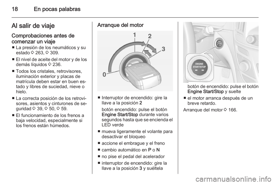 OPEL INSIGNIA 2015  Manual de Instrucciones (in Spanish) 18En pocas palabrasAl salir de viaje
Comprobaciones antes de
comenzar un viaje ■ La presión de los neumáticos y su estado  3 263,  3 309.
■ El nivel de aceite del motor y de los
demás líquidos