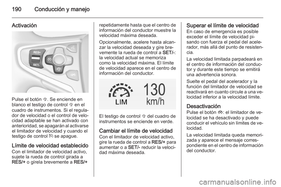 OPEL INSIGNIA 2015 Manual de Instrucciones (in Spanish) 190Conducción y manejo
Activación
Pulse el botón L. Se enciende en
blanco el testigo de control L en el
cuadro de instrumentos. Si el regula‐
dor de velocidad o el control de velo‐
cidad adapt OPEL INSIGNIA 2015 Manual de Instrucciones (in Spanish) 190Conducción y manejo
Activación
Pulse el botón L. Se enciende en
blanco el testigo de control L en el
cuadro de instrumentos. Si el regula‐
dor de velocidad o el control de velo‐
cidad adapt