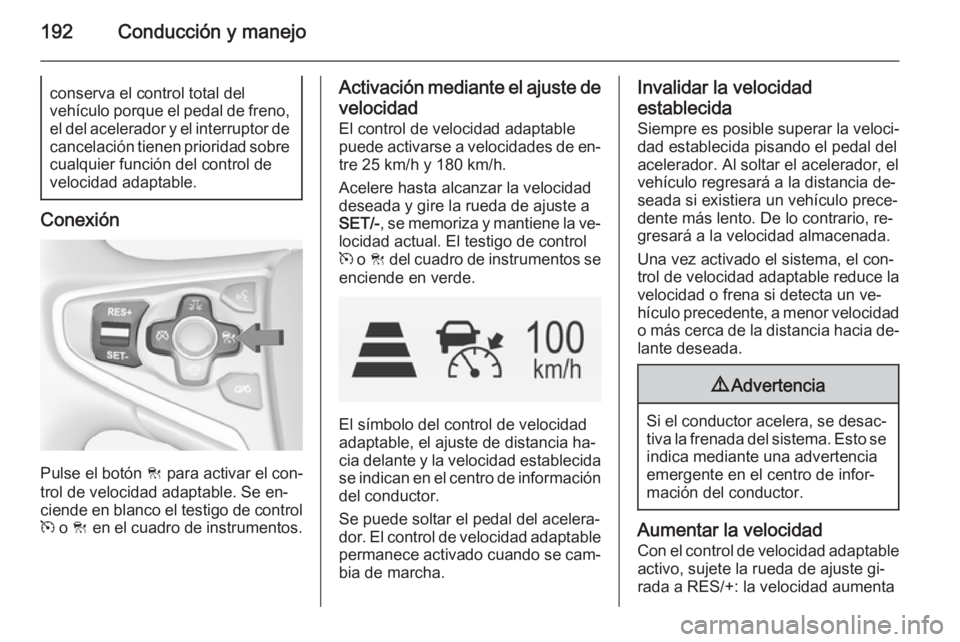 OPEL INSIGNIA 2015 Manual de Instrucciones (in Spanish) 192Conducción y manejoconserva el control total del
vehículo porque el pedal de freno,
el del acelerador y el interruptor de
cancelación tienen prioridad sobre cualquier función del control de
vel OPEL INSIGNIA 2015 Manual de Instrucciones (in Spanish) 192Conducción y manejoconserva el control total del
vehículo porque el pedal de freno,
el del acelerador y el interruptor de
cancelación tienen prioridad sobre cualquier función del control de
vel