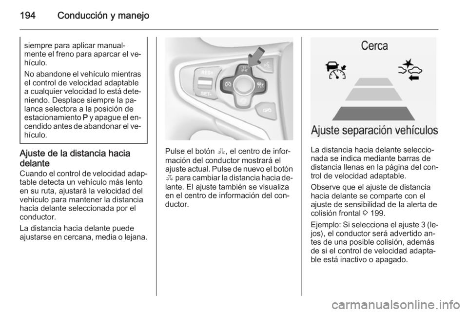 OPEL INSIGNIA 2015 Manual de Instrucciones (in Spanish) 194Conducción y manejosiempre para aplicar manual‐
mente el freno para aparcar el ve‐
hículo.
No abandone el vehículo mientras
el control de velocidad adaptable
a cualquier velocidad lo está d OPEL INSIGNIA 2015 Manual de Instrucciones (in Spanish) 194Conducción y manejosiempre para aplicar manual‐
mente el freno para aparcar el ve‐
hículo.
No abandone el vehículo mientras
el control de velocidad adaptable
a cualquier velocidad lo está d