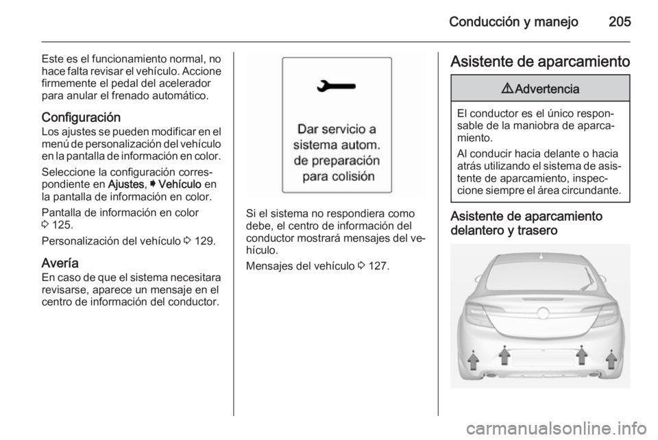 OPEL INSIGNIA 2015 Manual de Instrucciones (in Spanish) Conducción y manejo205
Este es el funcionamiento normal, nohace falta revisar el vehículo. Accione
firmemente el pedal del acelerador
para anular el frenado automático.
ConfiguraciónLos ajustes se OPEL INSIGNIA 2015 Manual de Instrucciones (in Spanish) Conducción y manejo205
Este es el funcionamiento normal, nohace falta revisar el vehículo. Accione
firmemente el pedal del acelerador
para anular el frenado automático.
ConfiguraciónLos ajustes se