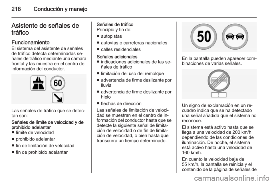 OPEL INSIGNIA 2015 Manual de Instrucciones (in Spanish) 218Conducción y manejoAsistente de señales de
tráfico
Funcionamiento
El sistema del asistente de señales
de tráfico detecta determinadas se‐
ñales de tráfico mediante una cámara
frontal y la OPEL INSIGNIA 2015 Manual de Instrucciones (in Spanish) 218Conducción y manejoAsistente de señales de
tráfico
Funcionamiento
El sistema del asistente de señales
de tráfico detecta determinadas se‐
ñales de tráfico mediante una cámara
frontal y la